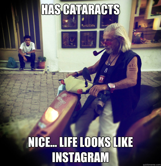 HAS CATARACTS Nice... LIFE LOOKS LIKE INSTAGRAM  