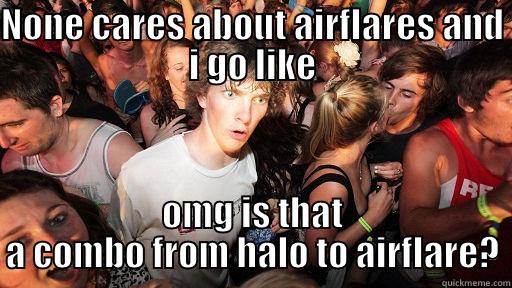 Me watching a Breakdance Battle - NONE CARES ABOUT AIRFLARES AND I GO LIKE OMG IS THAT A COMBO FROM HALO TO AIRFLARE? Sudden Clarity Clarence