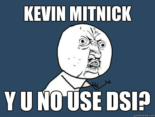 Kevin mitnick y u no use dsi?  Y U No