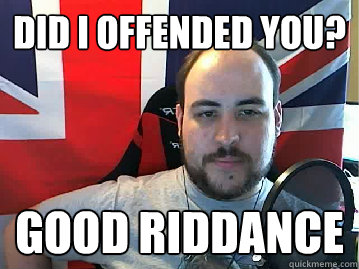 Did I offended you? Good riddance  - Did I offended you? Good riddance   TB meme