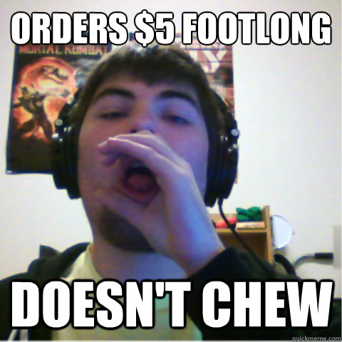 Orders $5 footlong DOESN't Chew  