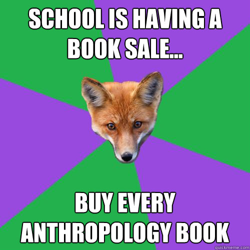 School is having a book sale... Buy every anthropology book  Anthropology Major Fox