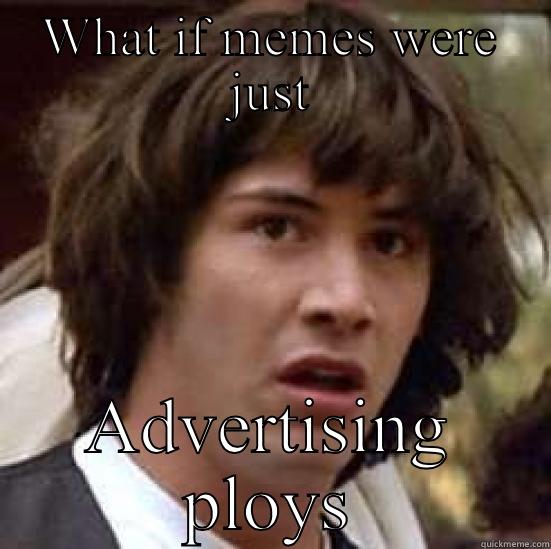 Meme conspiracy:-) - WHAT IF MEMES WERE JUST ADVERTISING PLOYS conspiracy keanu