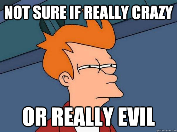 Not sure if really crazy or really evil  Futurama Fry