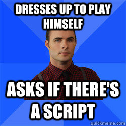 Dresses up to play himself Asks if there's a script  Socially Awkward Darcy