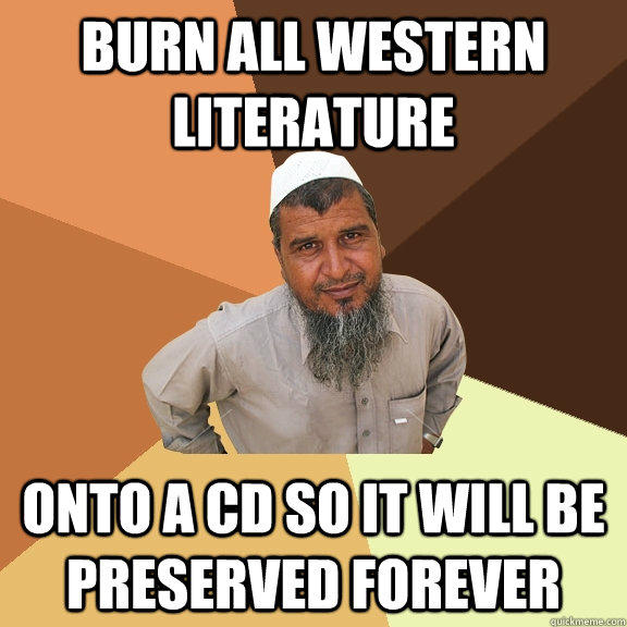 burn all western literature onto a CD so it will be preserved forever  