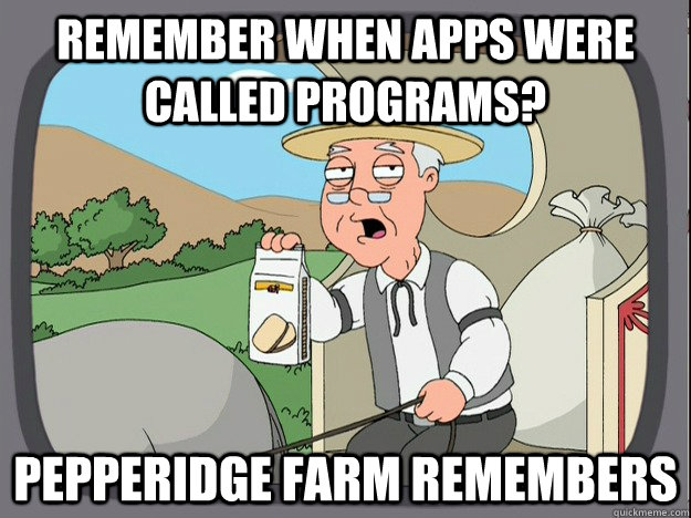 remember when apps were called programs? Pepperidge farm remembers  Pepperidge Farm Remembers