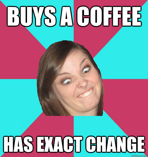 Buys a coffee Has exact change  Memebase Maya