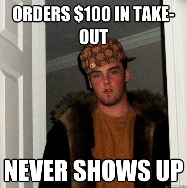 orders $100 in take-out never shows up  Scumbag Steve