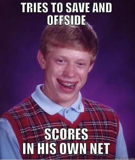 TRIES TO SAVE AND OFFSIDE SCORES IN HIS OWN NET Bad Luck Brian