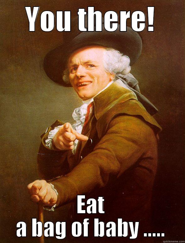 YOU THERE! EAT A BAG OF BABY ..... Joseph Ducreux