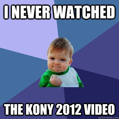 I never watched The kony 2012 video  Success Kid