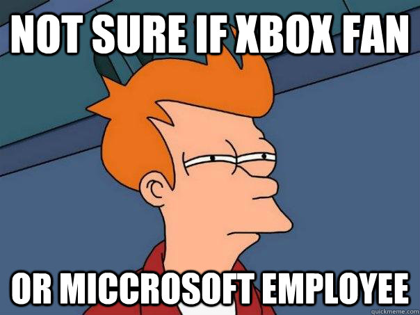 Not sure if Xbox Fan Or Miccrosoft employee  Futurama Fry