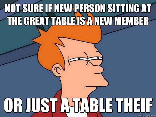 Not Sure if new person sitting at the Great Table is a new member or just a table theif - Not Sure if new person sitting at the Great Table is a new member or just a table theif  Futurama Fry