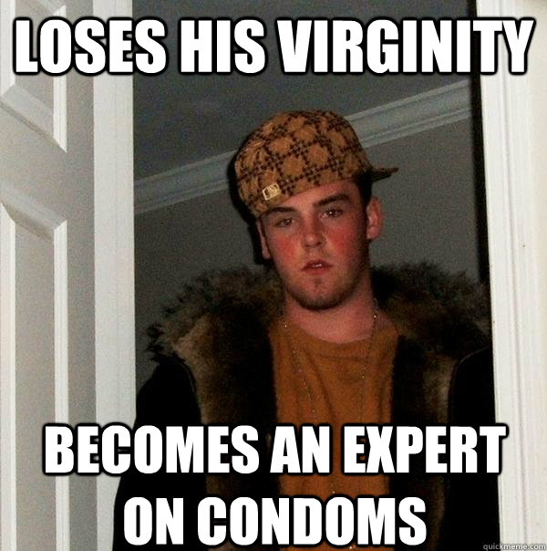 Loses His virginity becomes an expert on condoms   Scumbag Steve