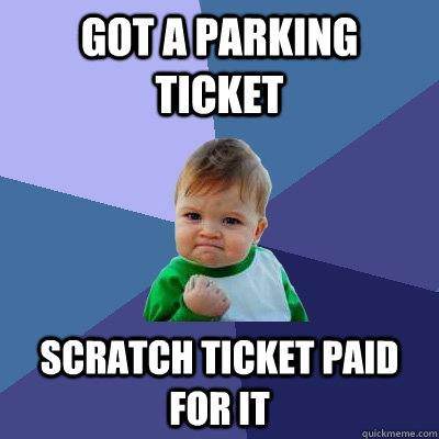 Got a parking ticket Scratch ticket paid for it  Success Kid