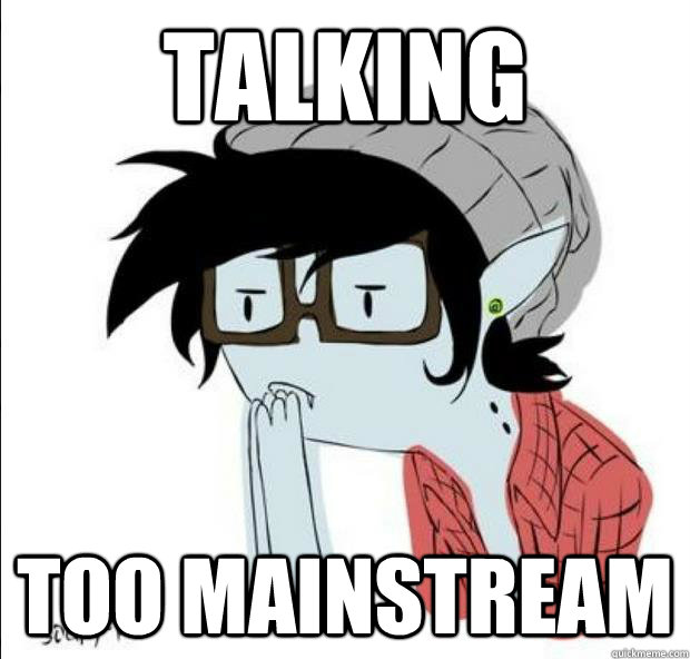 Talking too mainstream  Marshall Lee