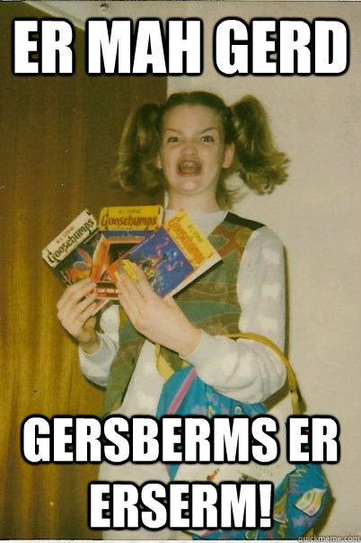 Er Mah Gerd Gersberms er erserm!  BERKS