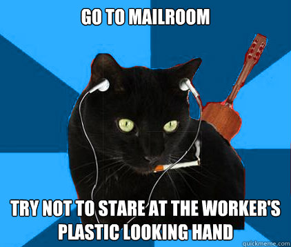 Go to mailroom try not to stare at the worker's plastic looking hand - Go to mailroom try not to stare at the worker's plastic looking hand  Socially Awkward Berklee Cat