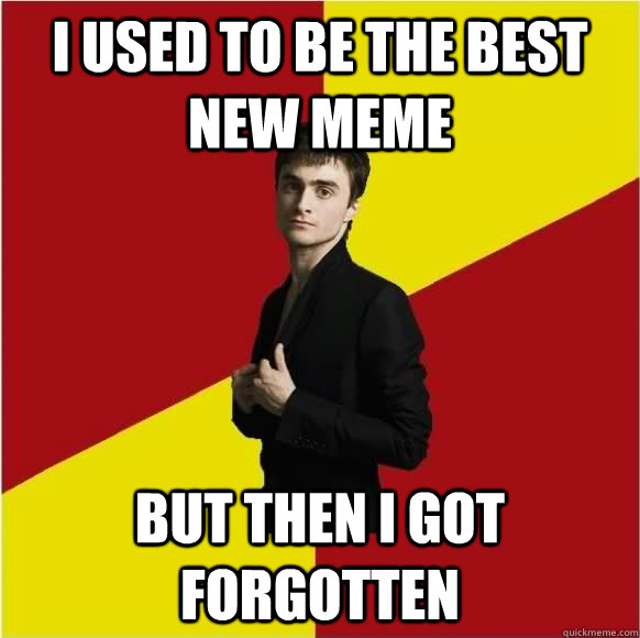 I used to be the best new meme  but then i got forgotten - I used to be the best new meme  but then i got forgotten  Harry potter