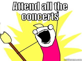 ATTEND ALL THE CONCERTS  All The Things