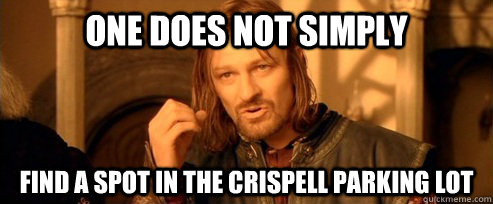 One does not simply find a spot in the crispell parking lot  One Does Not Simply