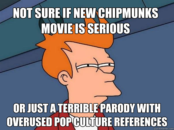 Not sure if new Chipmunks movie is serious Or just a terrible parody with overused pop culture references  Futurama Fry