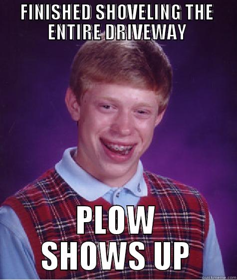 FINISHED SHOVELING THE ENTIRE DRIVEWAY - FINISHED SHOVELING THE ENTIRE DRIVEWAY PLOW SHOWS UP Bad Luck Brian