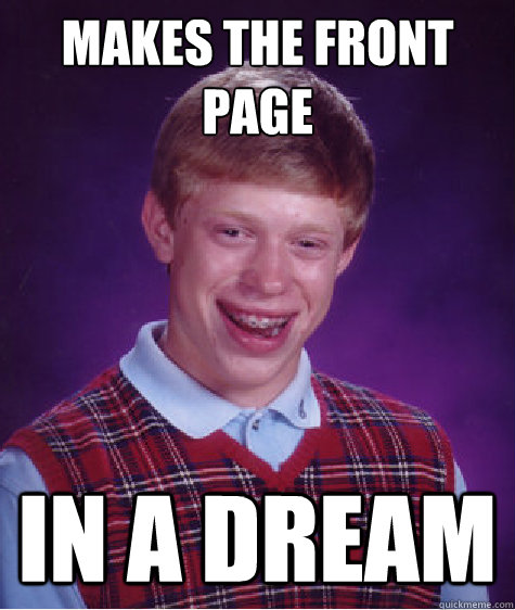 Makes the front page in a dream - Makes the front page in a dream  Bad Luck Brian