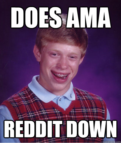 DOES AMA REDDIT DOWN  Bad Luck Brian