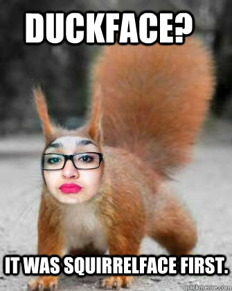 duckface? it was squirrelface first.  