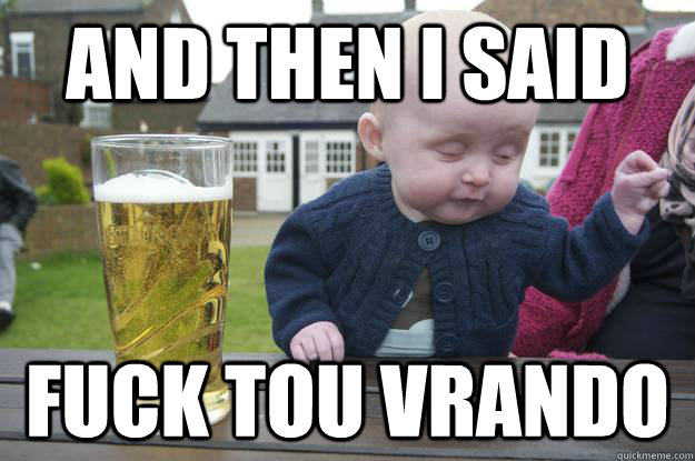 And then I said Fuck Tou VRANDO  drunk baby