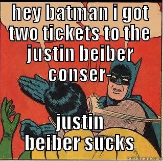 HEY BATMAN I GOT TWO TICKETS TO THE JUSTIN BEIBER CONSER- JUSTIN BEIBER SUCKS Slappin Batman