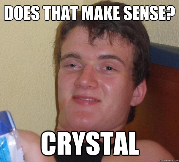 Does that make sense? Crystal  10 Guy