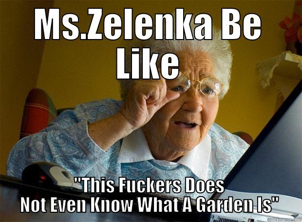 uhuhc usdgsdu hs - MS.ZELENKA BE LIKE ''THIS FUCKERS DOES NOT EVEN KNOW WHAT A GARDEN IS'' Grandma finds the Internet