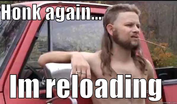 HONK AGAIN...                      IM RELOADING Almost Politically Correct Redneck