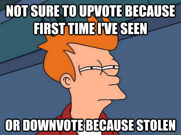 not sure to upvote because first time i've seen or downvote because stolen - not sure to upvote because first time i've seen or downvote because stolen  Futurama Fry