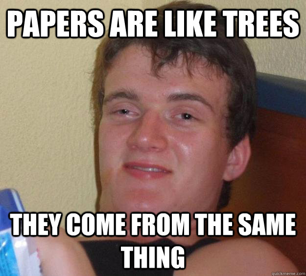 papers are like trees They come from the same thing  10 Guy