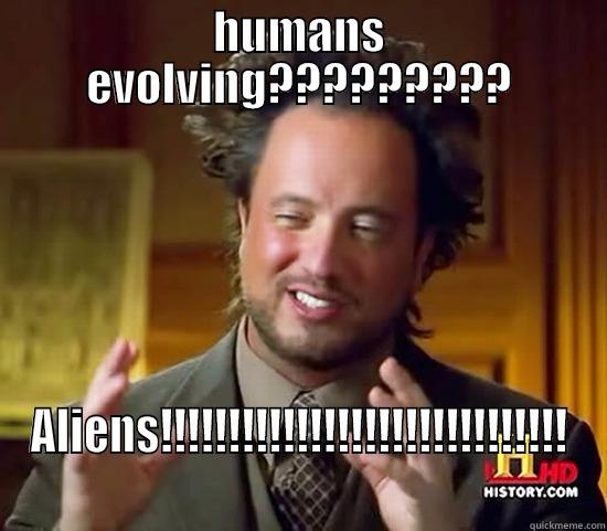 HUMANS EVOLVING????????? ALIENS!!!!!!!!!!!!!!!!!!!!!!!!!!!!!! Ancient Aliens