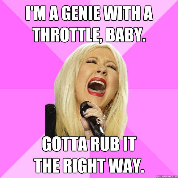 I'm a genie with a throttle, baby. Gotta rub it
the right way.  Wrong Lyrics Christina