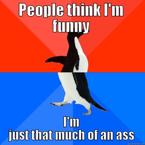 What Ever we get - PEOPLE THINK I'M FUNNY I'M JUST THAT MUCH OF AN ASS Socially Awesome Awkward Penguin