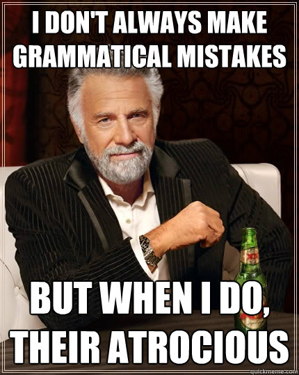 I don't always make grammatical mistakes But when I do, their atrocious  The Most Interesting Man In The World