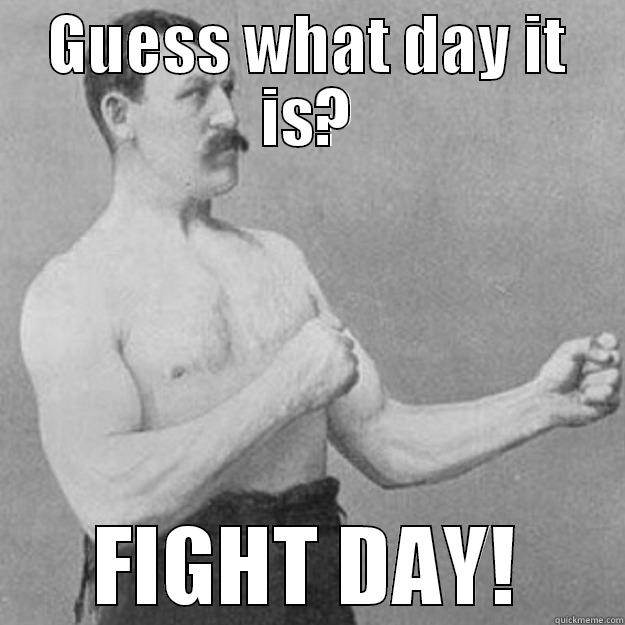 GUESS WHAT DAY IT IS? FIGHT DAY! overly manly man