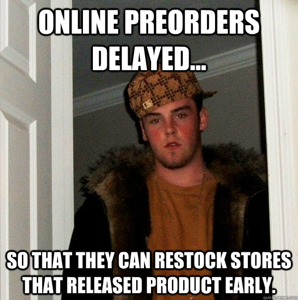 Online preorders delayed... so that they can restock stores that released product early.  Scumbag Steve