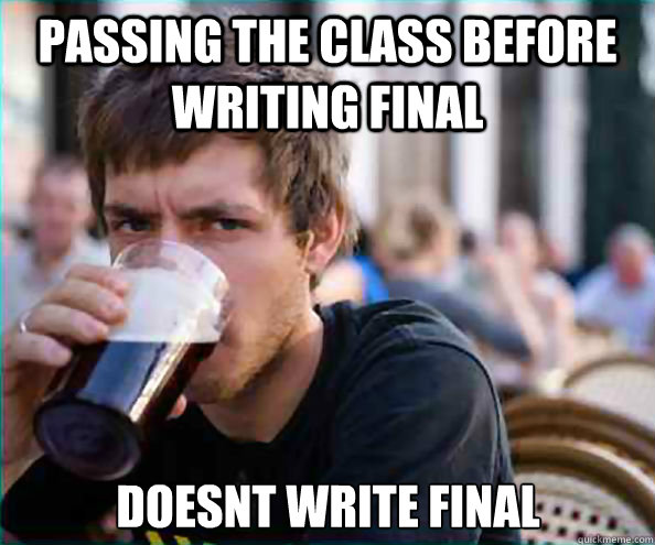 Passing the class before writing final doesnt write final  Lazy College Senior