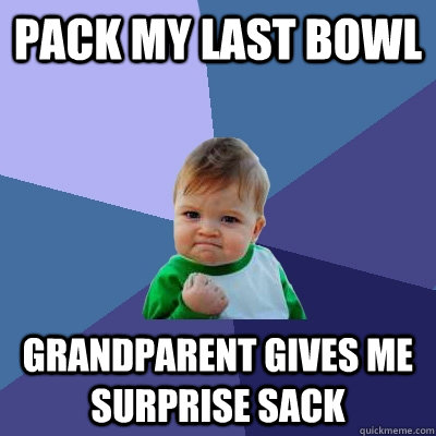 Pack my last bowl Grandparent gives me surprise sack  Success Kid