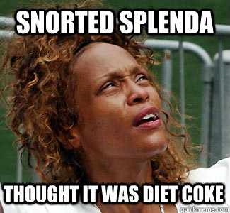 Snorted Splenda Thought it was Diet Coke - Snorted Splenda Thought it was Diet Coke  Splains Houston