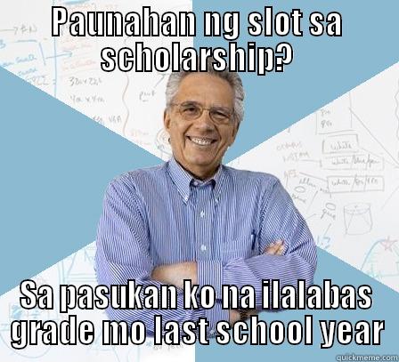 PAUNAHAN NG SLOT SA SCHOLARSHIP? SA PASUKAN KO NA ILALABAS GRADE MO LAST SCHOOL YEAR Engineering Professor