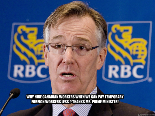 Why hire Canadian workers when we can pay Temporary foreign workers less ? Thanks Mr. Prime minister!  