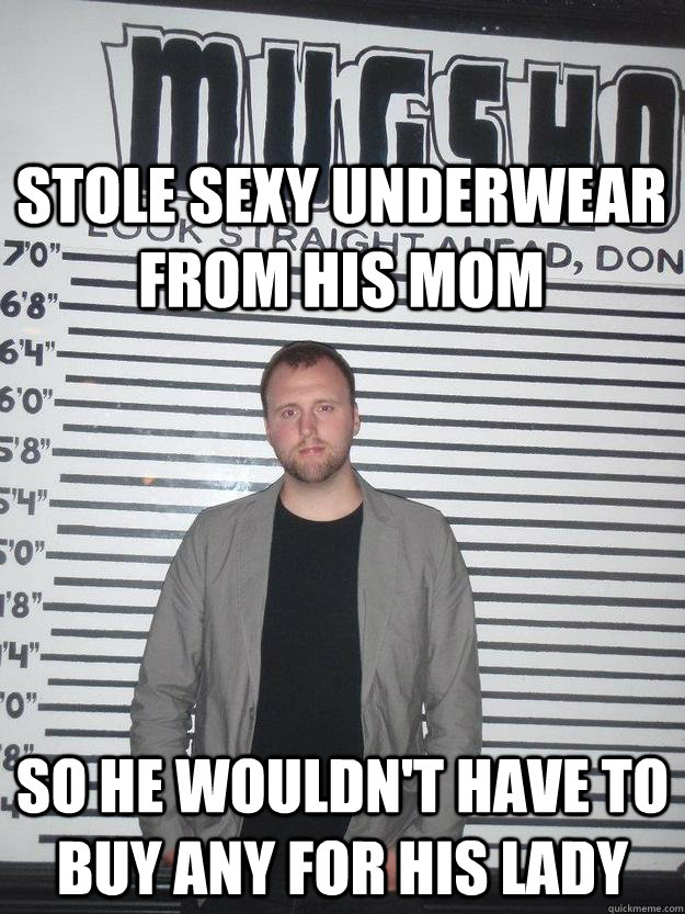 stole sexy underwear from his mom so he wouldn't have to buy any for his lady  